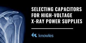 How to Select Capacitors for High-Voltage X-Ray Power Supplies