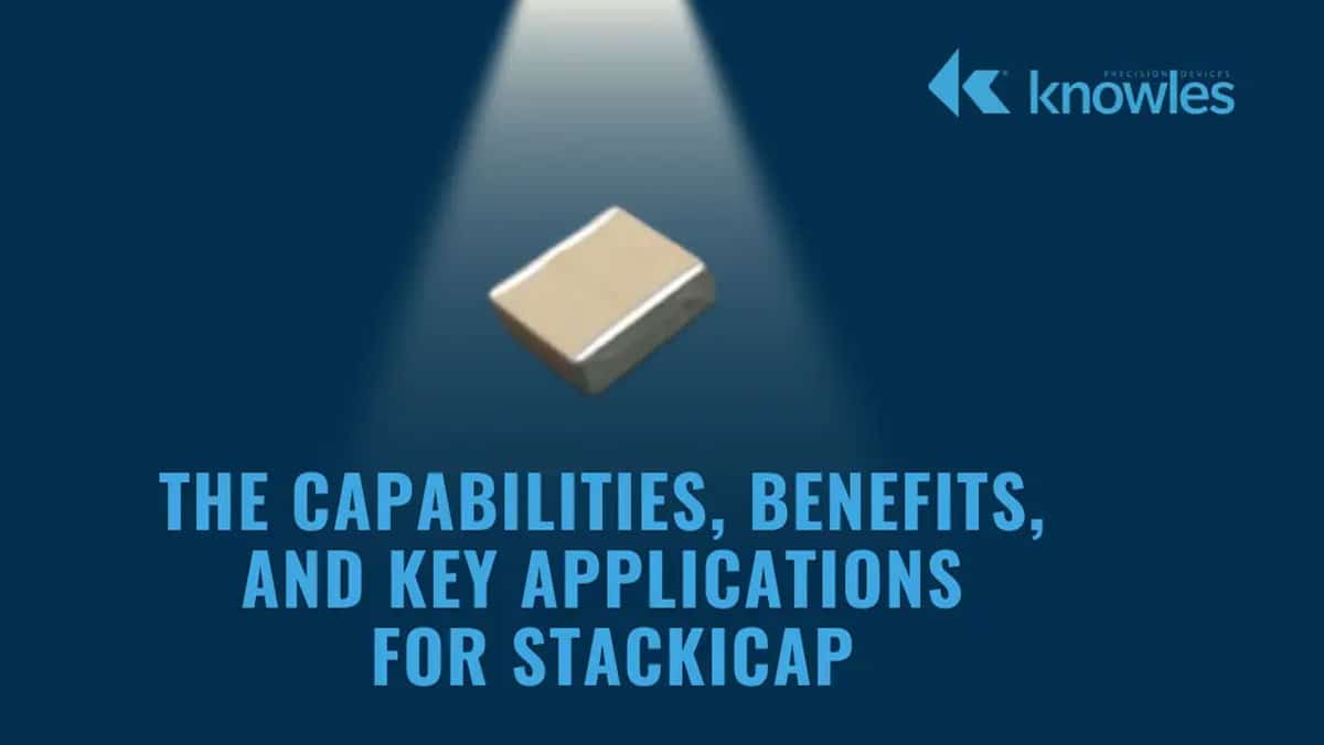Introduction of Knowles MLCCs StackiCap, its Benefits and Applications