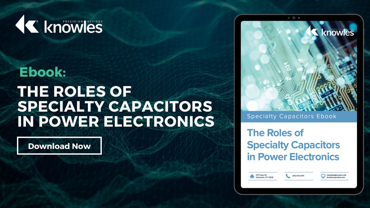 Knowles Releases e-book: Roles of Specialty Capacitors in Power Electronics